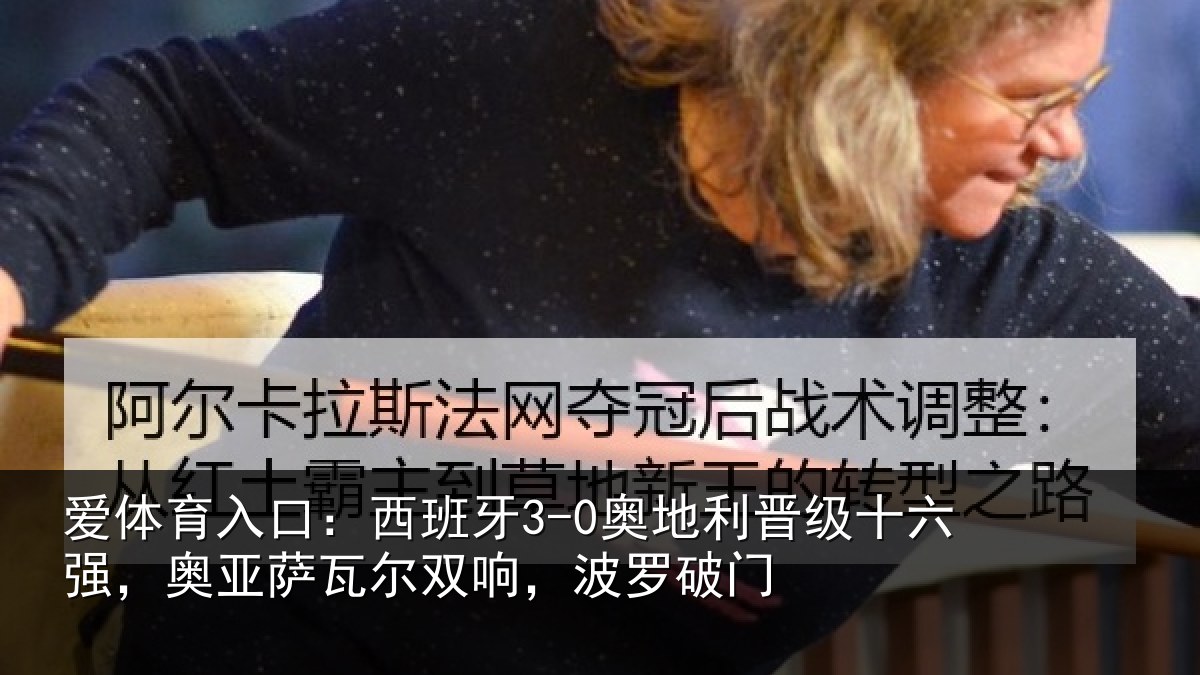 爱体育入口：西班相关情况强奥相关情况破门