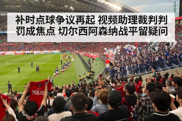 补时点球争议再起 视频助理裁判判罚成焦点 切尔西阿森纳战平留疑问